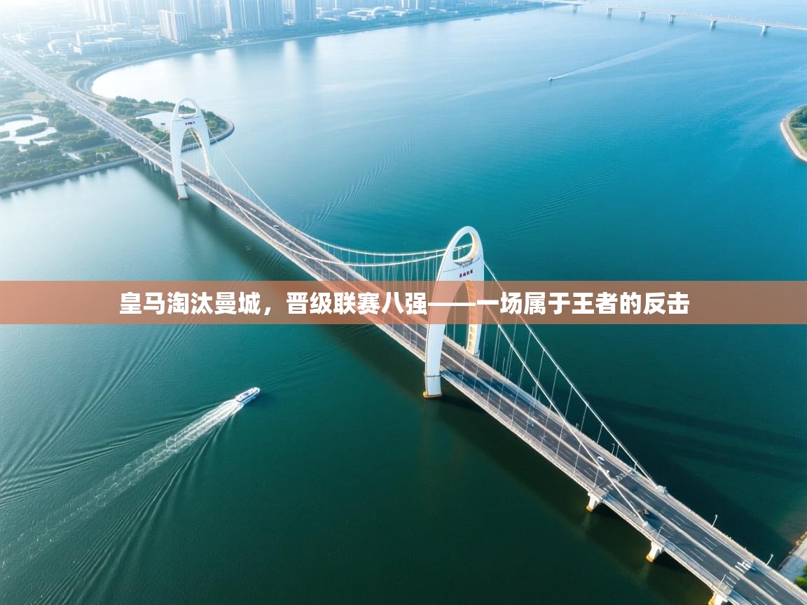 皇马淘汰曼城,晋级联赛八强——一场属于王者的反击 第1张