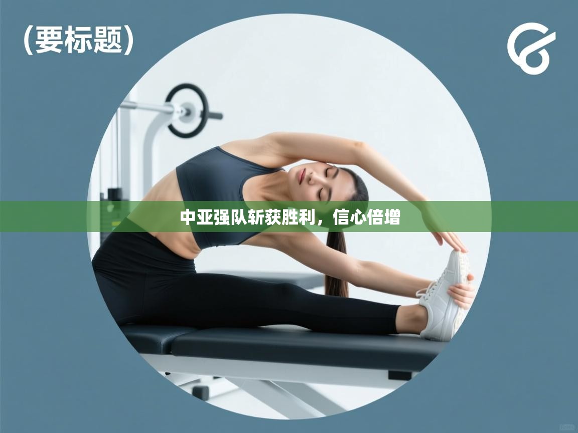 中亚强队斩获胜利，信心倍增  第2张